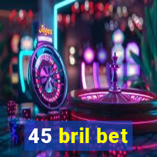 45 bril bet